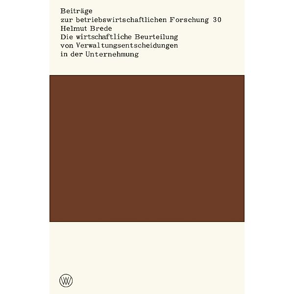 Die wirtschaftliche Beurteilung von Verwaltungsentscheidungen in der Unternehmung / Beiträge zur betriebswirtschaftlichen Forschung Bd.30, Helmut Brede