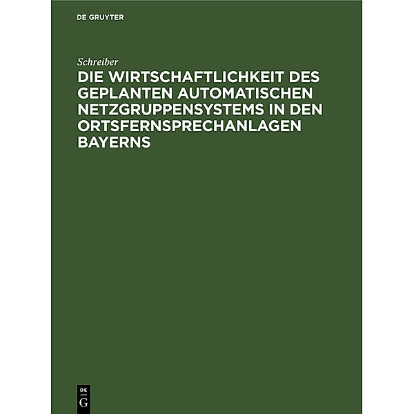 Die Wirtschaftlichkeit des geplanten automatischen Netzgruppensystems in den Ortsfernsprechanlagen Bayerns, Schreiber