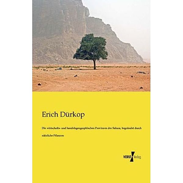 Die wirtschafts- und handelsgeographischen Provinzen der Sahara, begründet durch nützliche Pflanzen, Erich Dürkop