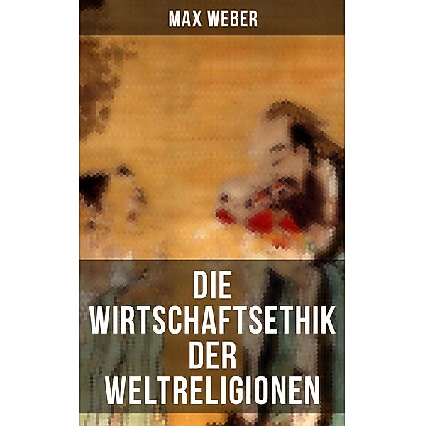 Die Wirtschaftsethik der Weltreligionen, Max Weber