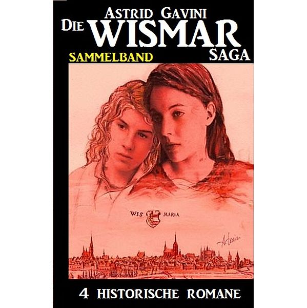 Die Wismar-Saga - Sammelband 4 historische Romane, Astrid Gavini