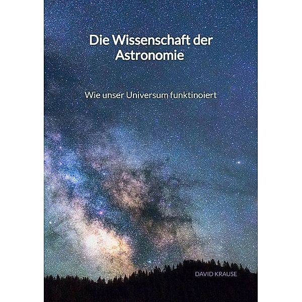Die Wissenschaft der Astronomie - Wie unser Universum funktinoiert, David Krause