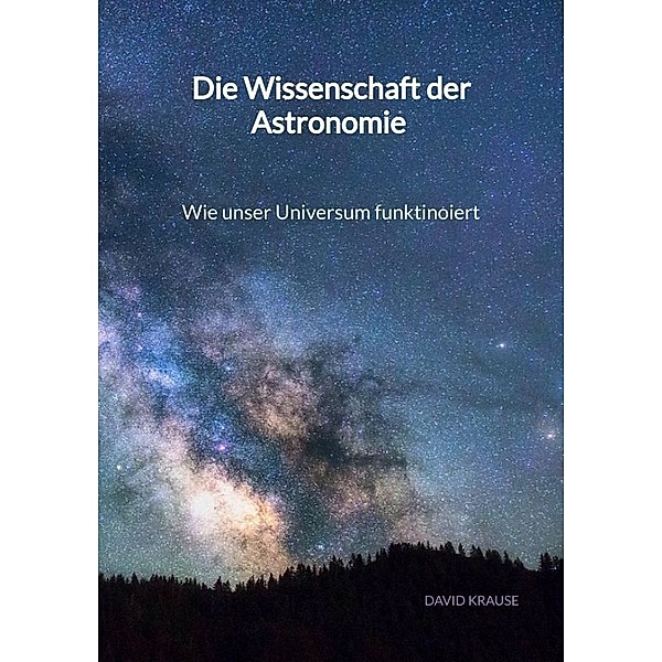 Die Wissenschaft der Astronomie - Wie unser Universum funktinoiert, David Krause
