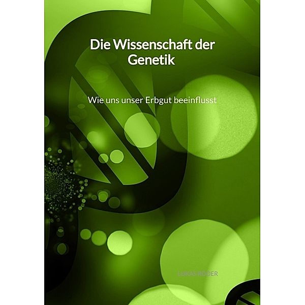 Die Wissenschaft der Genetik - Wie uns unser Erbgut beeinflusst, Lukas Röder