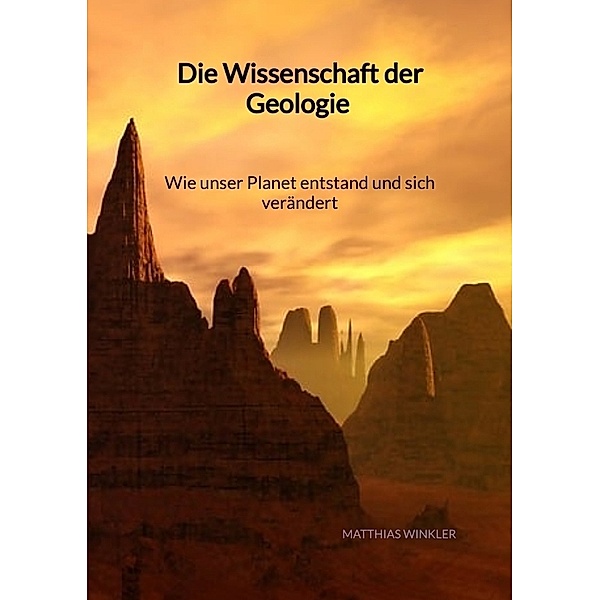 Die Wissenschaft der Geologie - Wie unser Planet entstand und sich verändert, Matthias Winkler