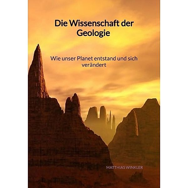 Die Wissenschaft der Geologie - Wie unser Planet entstand und sich verändert, Matthias Winkler