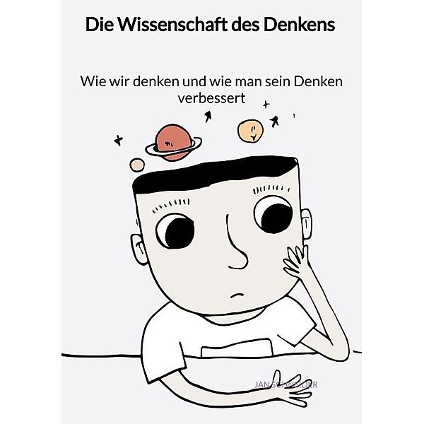 Die Wissenschaft des Denkens - Wie wir denken und wie man sein Denken verbessert, Jan Schneider