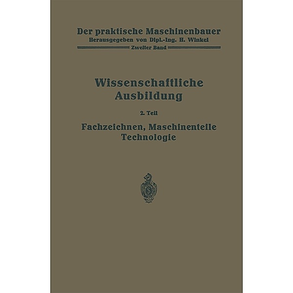 Die wissenschaftliche Ausbildung / Der praktische Maschinenbauer Bd.2/2, W. Bender, H. Frey, K. Gottlob, H. Guttwein