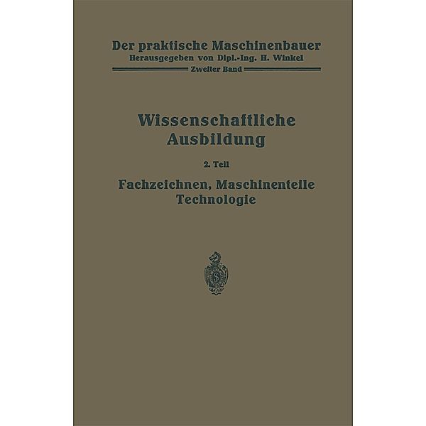 Die wissenschaftliche Ausbildung / Der praktische Maschinenbauer Bd.2/2, W. Bender, H. Frey, K. Gottlob, H. Guttwein