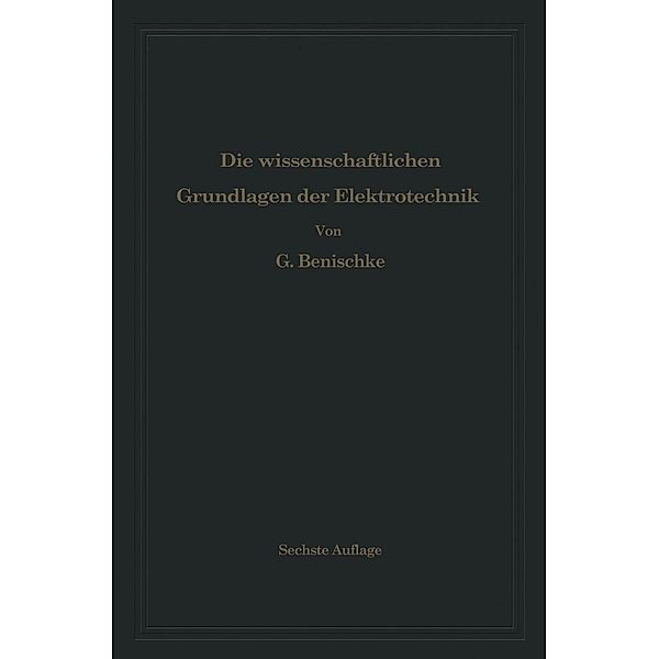 Die wissenschaftlichen Grundlagen der Elektrotechnik, Gustav Benischke