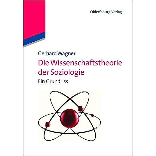 Die Wissenschaftstheorie der Soziologie / Lehr- und Handbücher der Soziologie, Gerhard Wagner
