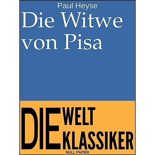 Die Witwe von Pisa / 99 Welt-Klassiker, Paul Heyse