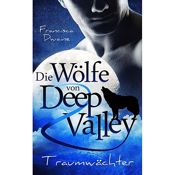 Die Wölfe von Deep Valley - Traumwächter / Deep Valley Bd.1, Francisca Dwaine