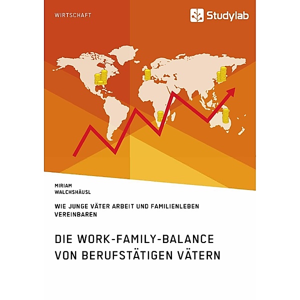 Die Work-Family-Balance von berufstätigen Vätern. Wie junge Väter Arbeit und Familienleben vereinbaren, Miriam Walchshäusl