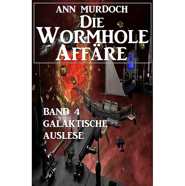 Die Wormhole-Affäre - Band 4 Galaktische Auslese / SF-Serie Die Wormhole-Affäre Bd.4, Ann Murdoch