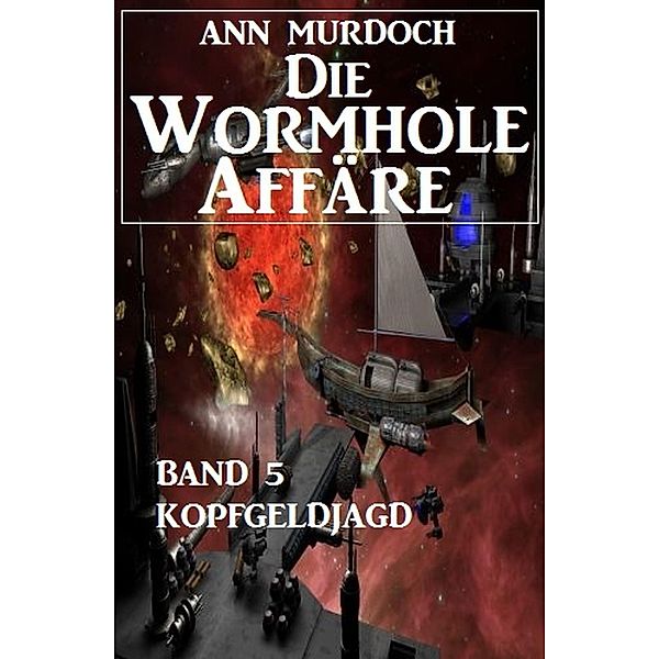 Die Wormhole-Affäre - Band 5 Kopfgeldjagd / SF-Serie Die Wormhole-Affäre Bd.5, Ann Murdoch