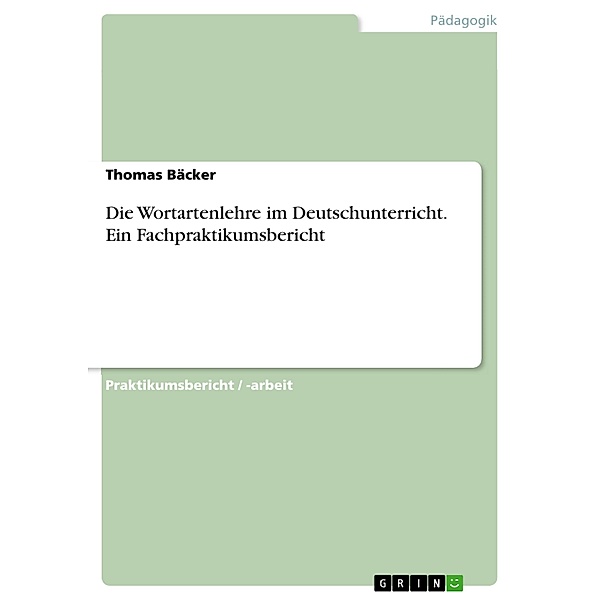 Die Wortartenlehre im Deutschunterricht. Ein Fachpraktikumsbericht, Thomas Bäcker