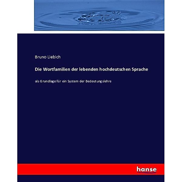 Die Wortfamilien der lebenden hochdeutschen Sprache, Bruno Liebich