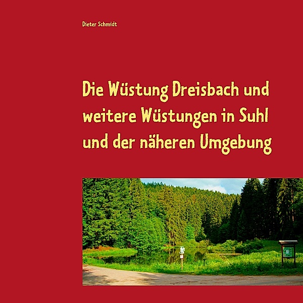 Die Wüstung Dreisbach und weitere Wüstungen in Suhl und der näheren Umgebung, Dieter Schmidt