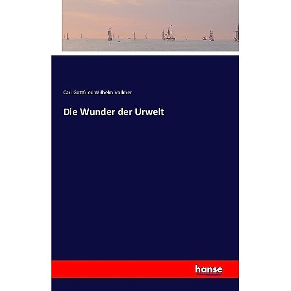 Die Wunder der Urwelt, Carl Gottfried Wilhelm Vollmer