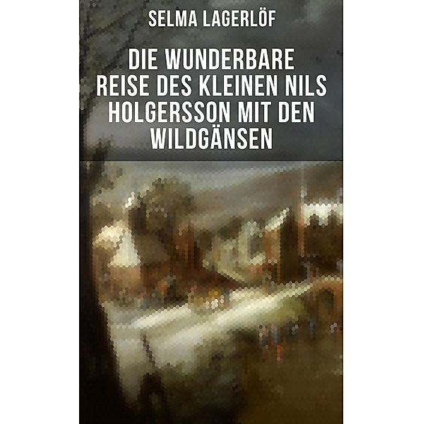 Die wunderbare Reise des kleinen Nils Holgersson mit den Wildgänsen, Selma Lagerlöf