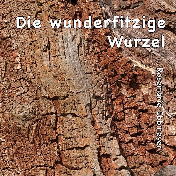 Die wunderfitzige Wurzel, Rosemarie Ebbmeyer