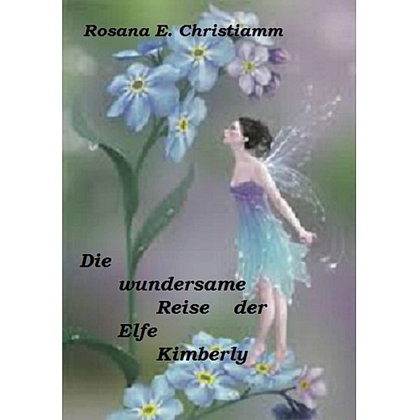 Die wundersame Reise der Elfe Kimberly, Rosana E. Christiamm