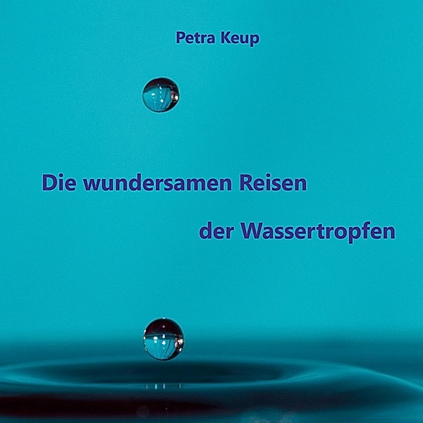 Die wundersamen Reisen der Wassertropfen, Petra Keup