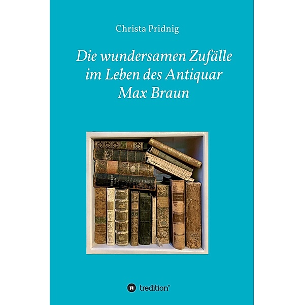 Die wundersamen Zufälle im Leben des Antiquar Max Braun, Christa Pridnig