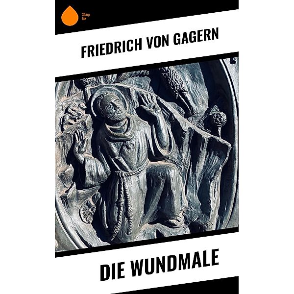 Die Wundmale, Friedrich von Gagern