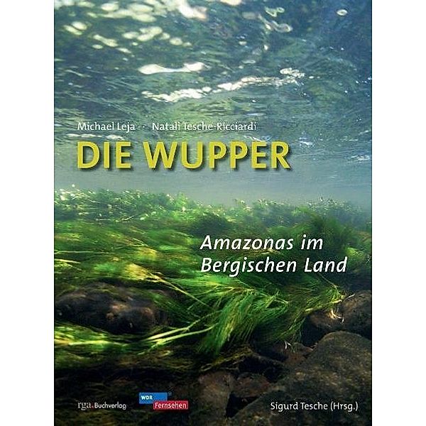 Die Wupper - Amazonas im Bergischen Land, Michael Leja, Natali Tesche-Ricciardi