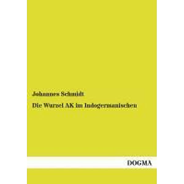 Die Wurzel AK im Indogermanischen, Johannes Schmidt