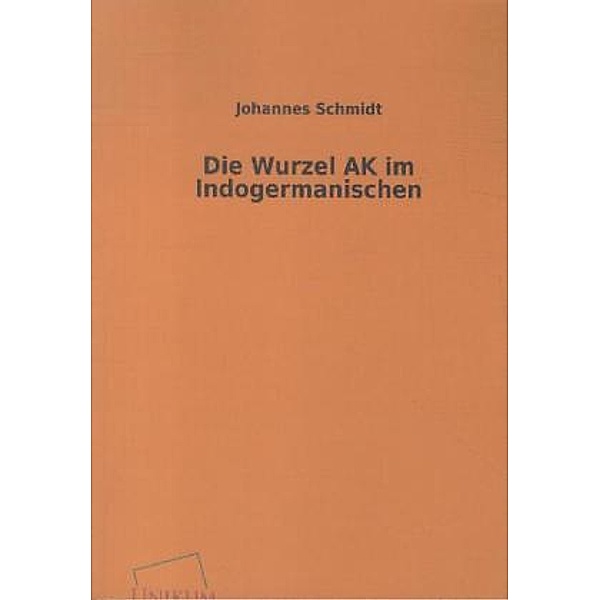 Die Wurzel AK im Indogermanischen, Johannes Schmidt
