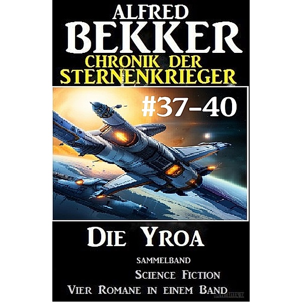 Die Yroa: Chronik der Sternenkrieger Band 37-40 - Sammelband, Alfred Bekker