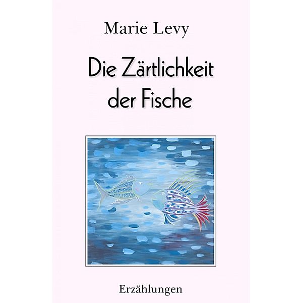 Die Zärtlichkeit der Fische, Marie Levy