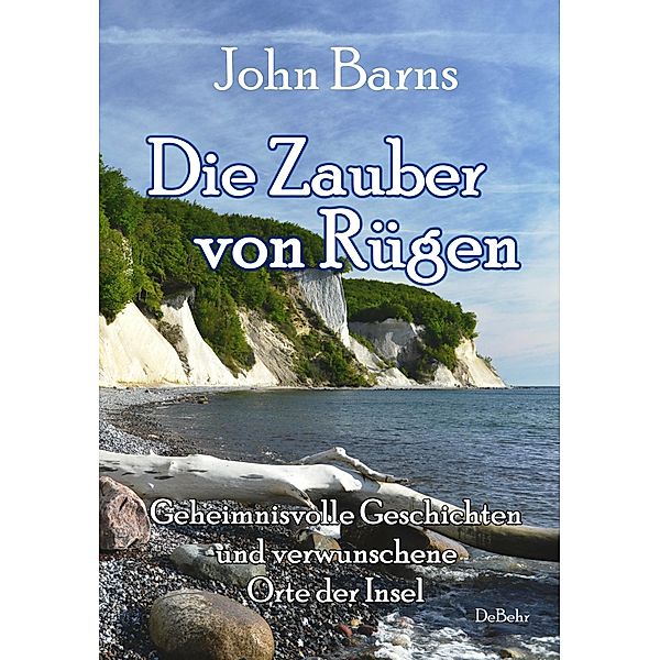 Die Zauber von Rügen - Geheimnisvolle Geschichten und verwunschene Orte der Insel, John Barns