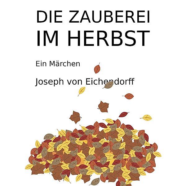 Die Zauberei im Herbst, Josef Freiherr von Eichendorff