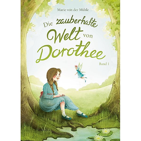 Die zauberhafte Welt von Dorothee / Die zauberhafte Welt der Dorothee Bd.1, Marie von der Mühle