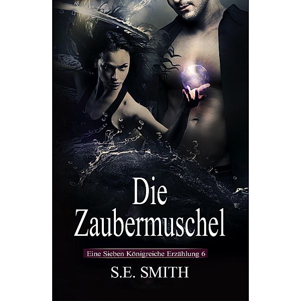 Die Zaubermuschel (Die Sieben Königreiche, #6) / Die Sieben Königreiche, S. E. Smith