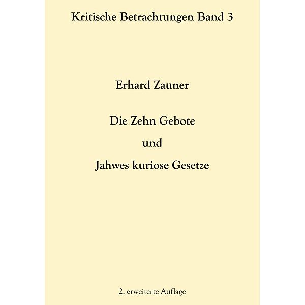 Die Zehn Gebote und Jahwes kuriose Gesetze / Kritische Betrachtungen Bd.3, Erhard Zauner
