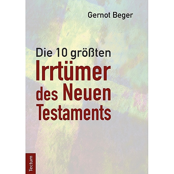 Die zehn größten Irrtümer des Neuen Testaments, Gernot Beger