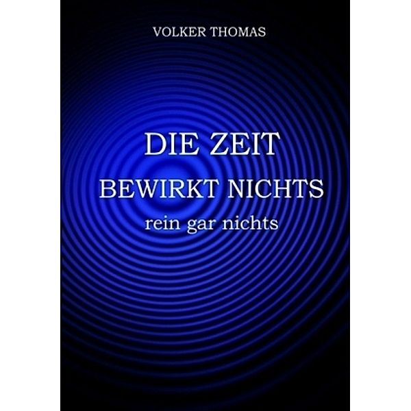 Die Zeit bewirkt nichts, rein gar nichts, Volker Thomas