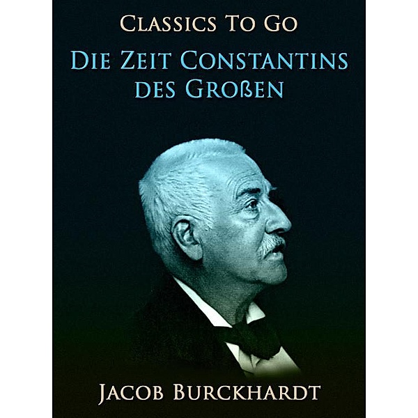 Die Zeit Constantins des Grossen, Jacob Burckhardt