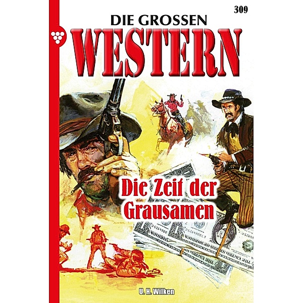 Die Zeit der Grausamen / Die grossen Western Bd.309, U. H. Wilken