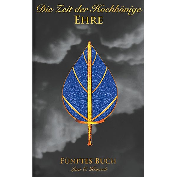 Die Zeit der Hochkönige - Ehre - Fünftes Buch, Luca C. Heinrich