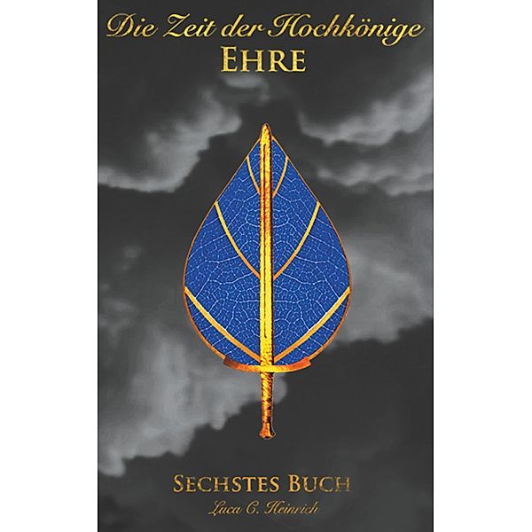 Die Zeit der Hochkönige - Ehre - Sechstes Buch, Luca C. Heinrich