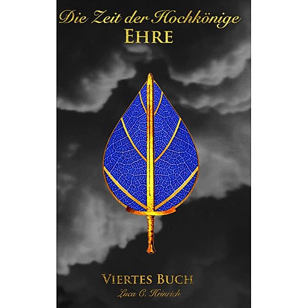 Die Zeit der Hochkönige - Ehre - Viertes Buch, Luca C. Heinrich