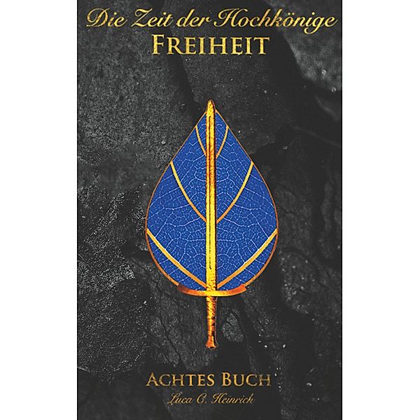 Die Zeit der Hochkönige - Freiheit - Achtes Buch, Luca C. Heinrich