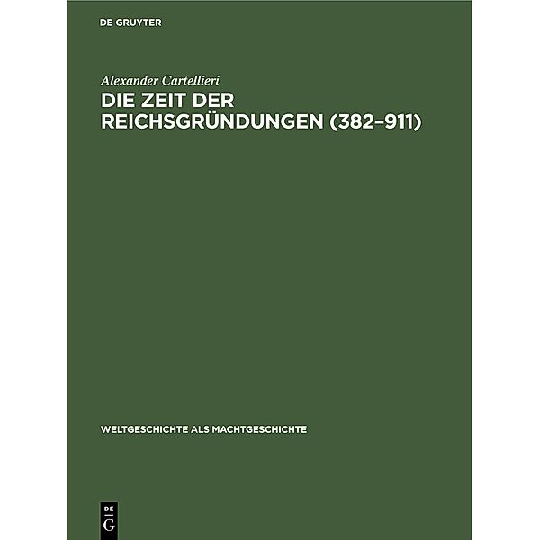 Die Zeit der Reichsgründungen (382-911) / Weltgeschichte als Machtgeschichte Bd.[1], Alexander Cartellieri