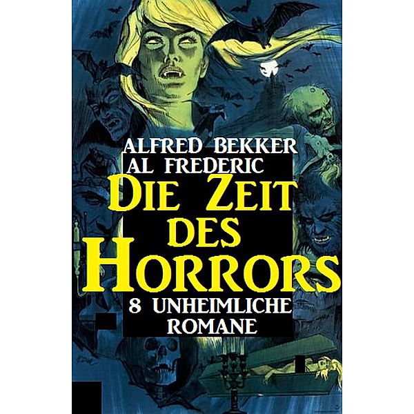 Die Zeit des Horrors - 8 unheimliche Romane, Alfred Bekker, Al Frederic